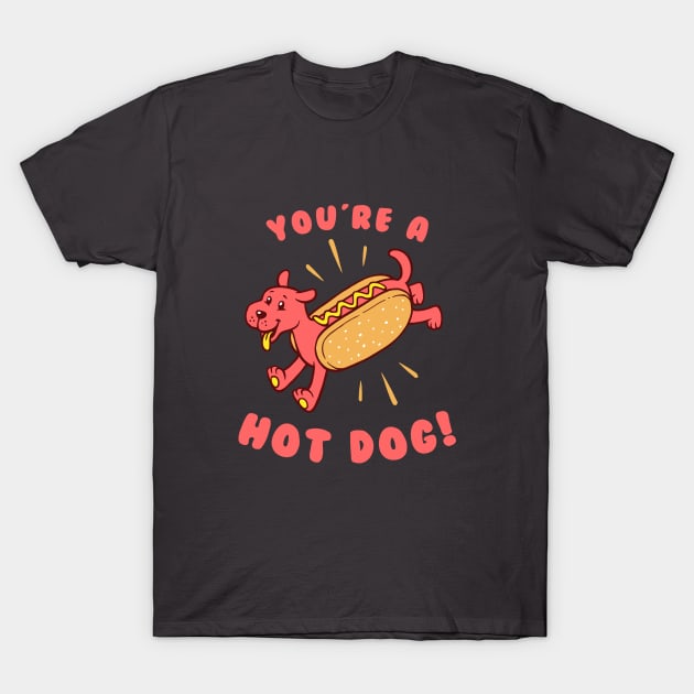 You're A Hot Dog T-Shirt by dumbshirts